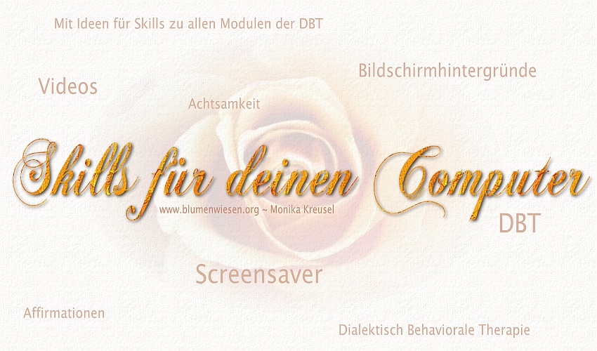 DBT-Skills für deinen Computer auf www.blumenwiesen.org ~ Monika Kreusel: Videos, Screensaver und Bildschirmhintergründe
